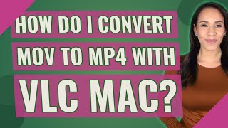 How do I convert MOV to MP4 with VLC Mac?