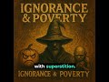 IGNORANCE & POVERTY