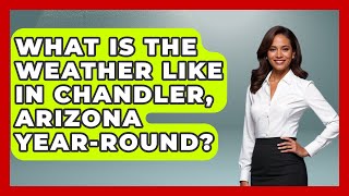 What Is The Weather Like In Chandler, Arizona Year-round? - Everything About Phoenix