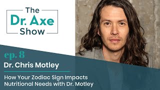 How Zodiac Signs Impact Nutrition with Dr. Chris Motley | The Dr. Axe Show | Podcast Episode 8