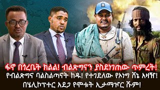 ፋኖ በጎረቤት ክልል! ብልጽግናን ያስደነገጠው ጥምረት!የብልጽግና ባልስልጣናት ከዱ! የተገደለው የኦነግ ሸኔ አዛዥ! በሄሊኮፕተር አደጋ የሞቱት ኢታማዦር ሹም!