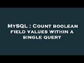 MySQL : Count boolean field values within a single query
