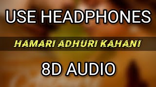 HAMARI ADHURI KAHANI 8D SONG | SLOW | REVERB | 3D SURROUND MUSIC | SAD SONGS 8D | AYUT VISHDAR