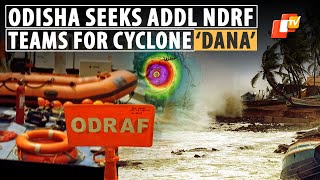 Cyclone Dana: 17 ODRAF Teams To Be Deployed In Odisha; 10 Addl NDRF Teams Sought From Centre