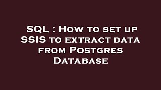 SQL : How to set up SSIS to extract data from Postgres Database