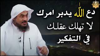 روووعه دع الله يدبر أمرك, لاتهلك عقلك في التفكير درس مؤثر للشيخ عبد الرحمن الباهلي