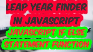 JavaScript Leap Year Finder | Javascript If else Statement Function to Find Leap Year | SadDamniT