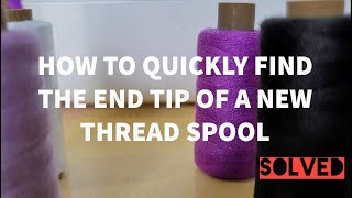 Sewing TIP: HOW TO QUICKLY FIND THE STARTING POINT OF A NEW THREAD SPOOL: SOLVED!!!