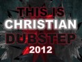 This Is Christian Dubstep 2012 (Set This Place on Fiyah by RE5A)