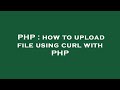 PHP : how to upload file using curl with PHP