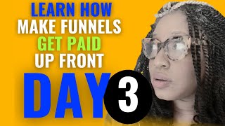 Day 3  Make Funnels and Get Paid Up Front