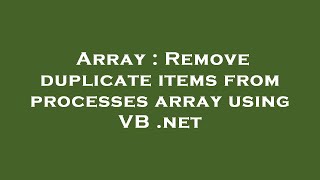Array : Remove duplicate items from processes array using VB .net
