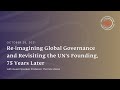 Re-imagining Global Governance and Revisiting the UN’s Founding, 75 Years Later