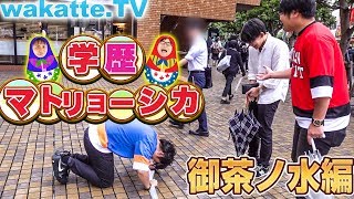 初のクリア！？御茶ノ水で学歴マトリョーシカ！【wakatte.TV】#256