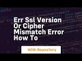 Err SSL version or Cipher Mismatch Error How to