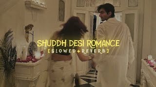 Shuddh Desi Romance [Slowed+Reverb]