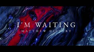 I'm Waiting - Matthew Gilbert (Lyric Video)