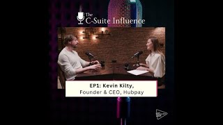 The C-Suite Influence #1Kevin Kilty, Hubpay