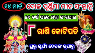 ୧୪ ମାର୍ଚ୍ଚ/ଦୋଳ ପୂର୍ଣ୍ଣିମା ମୀନ ସଂକ୍ରାନ୍ତି ୫୧ ବର୍ଷ ପରେ ମହା ସଂଯୋଗ ୮ରାଶି କୋଟିପତି ପ୍ରଭୁ ସୂର୍ଯ୍ୟଙ୍କ କୃପାରୁ