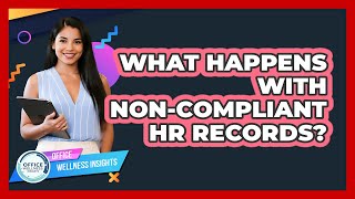 What Happens With Non-Compliant HR Records?