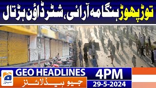 Vandalism Riots : Shutter Down Strike | Geo News 4 PM Headlines | 29 May 2024