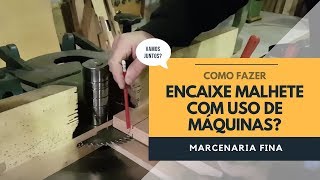 Como fazer encaixe malhete com uso de máquinas?