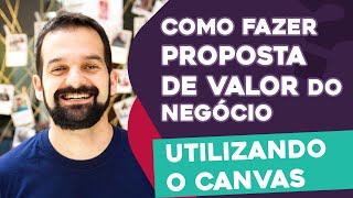 Como fazer a proposta de valor do negócio utilizando o Canvas