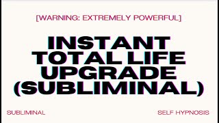 Instant Total Life Upgrade Subliminal – Manifest Immediate Transformation in Every Area of Your Life