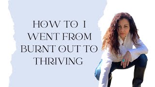 How I Went From Burnt Out To Thriving