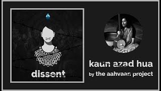 Kaun Azad Hua - The Aahvaan Project | Dissent | Soulstuff