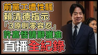 【直播完整版】前黨工遭性騷　賴清德指示「3原則零容忍」：許嘉恬請辭獲准｜三立新聞網 SETN.com