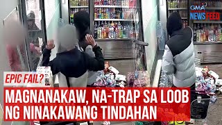 EPIC FAIL? Magnanakaw, na-trap sa loob ng ninakawang tindahan | GMA Integrated Newsfeed