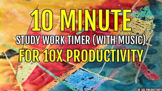 10 MINUTE STUDY WORK TIMER WITH MUSIC FOR 10X PRODUCTIVITY