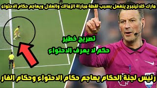 مارك كلاتنبرج رئيس لجنة الحكام ينفعل بسبب لقطة مباراة الزمالك والهلال السعودي ويهاجم حكام الاحتواء