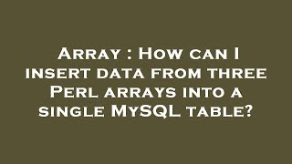 Array : How can I insert data from three Perl arrays into a single MySQL table?