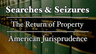 Searches and Seizures - Return Of Property - AmJur