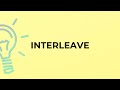 What is the meaning of the word INTERLEAVE?