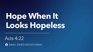 Hope When It Looks Hopeless | Acts 4:22 | Our Daily Bread Video Devotional