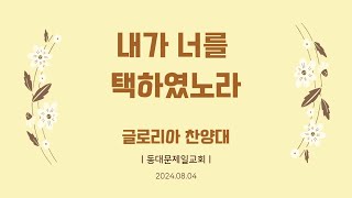 [동대문제일교회] 글로리아 찬양대 | 내가 너를 택하였노라 | 2024-08-04