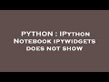 PYTHON : IPython Notebook ipywidgets does not show