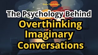 The Psychology Behind Overthinking Imaginary Conversations