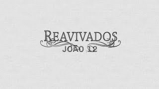 REAVIVADOS - JOÃO 12