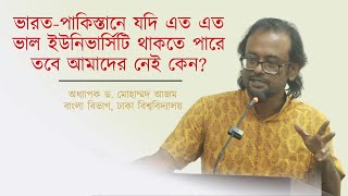 ভারত-পাকিস্তানে যদি এত এত ভাল ইউনিভার্সিটি থাকতে পারে তবে আমাদের নেই কেন? | অধ্যাপক ড. মোহাম্মদ আজম