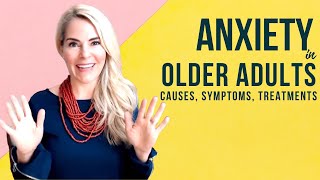 Anxiety in Older Adults: Causes, Symptoms, Treatments