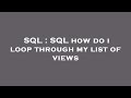 SQL : SQL how do i loop through my list of views