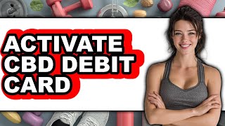 How To Activate CBD Debit Card - Step By Step