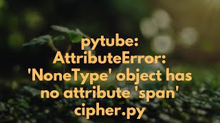 pytube: AttributeError: 'NoneType' object has no attribute 'span' cipher.py