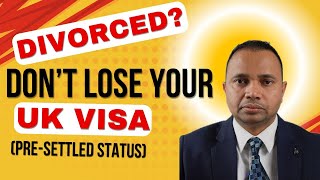 Divorced? DON'T Lose Your UK Visa - Pre-Settled Status! (EUSS)