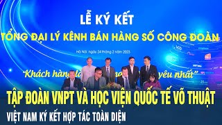 Tập đoàn VNPT và học viện Quốc tế võ thuật Việt Nam ký kết hợp tác toàn diện | VOV