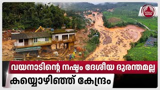 വയനാടിന്റെ നഷ്ടം ദേശീയ ദുരന്തമല്ല, കയ്യൊഴിഞ്ഞ് കേന്ദ്രം | Wayanad landslide | National disaster